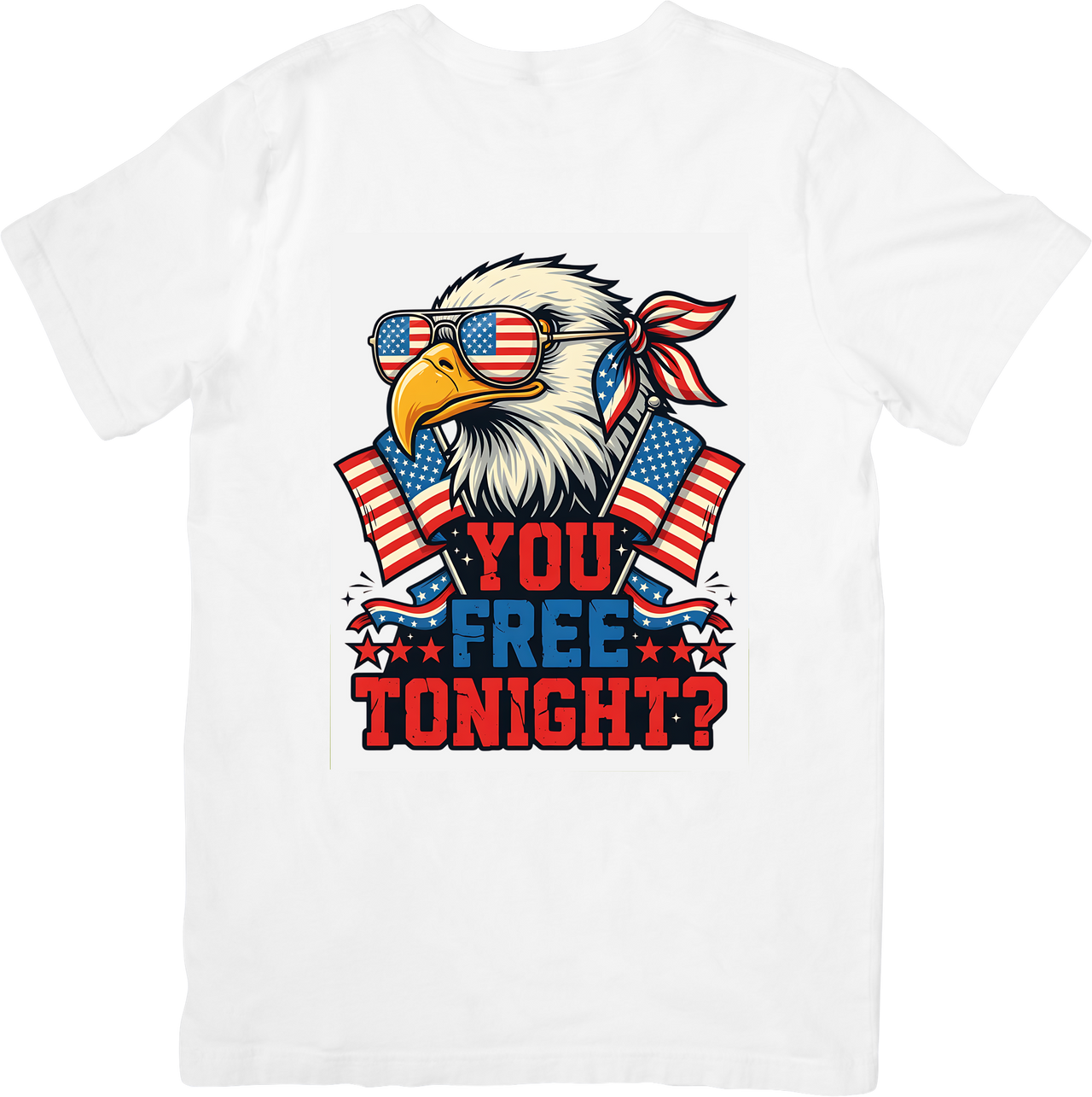 You Free Tonight Bald Eagle Patriotic T-Shirt | Funny Patriotic Fourth of July Graphic Tee