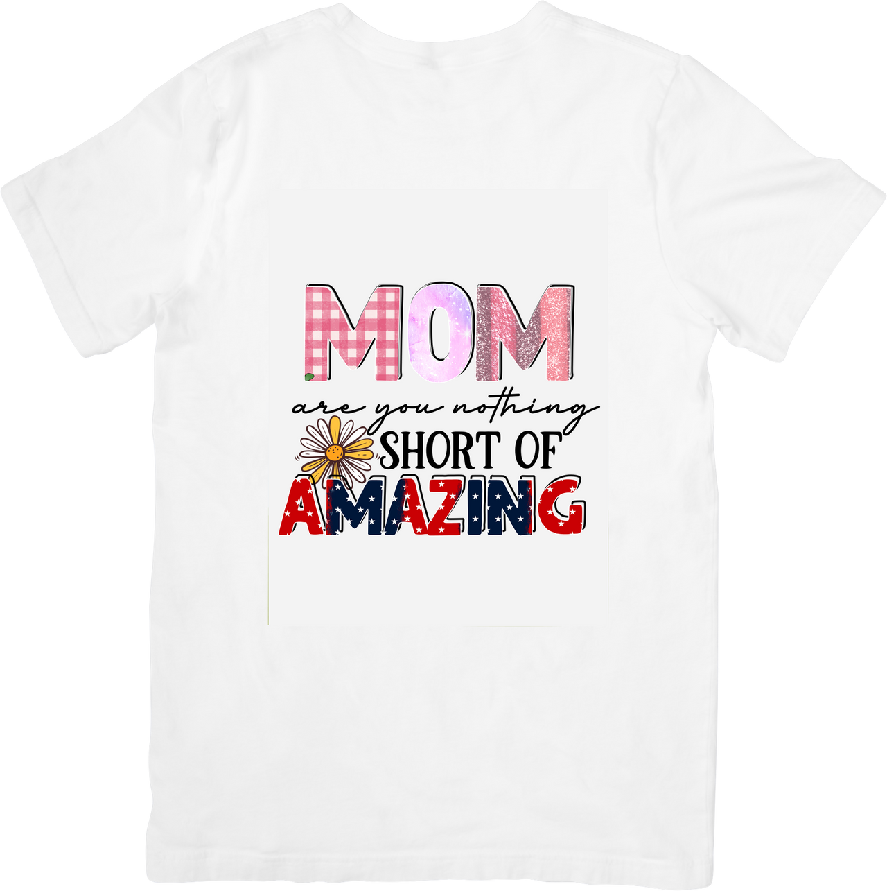 Mom You Are Nothing Short of Amazing T-Shirt | Floral Cute Mother's Day Graphic Tee | Mom Gift
